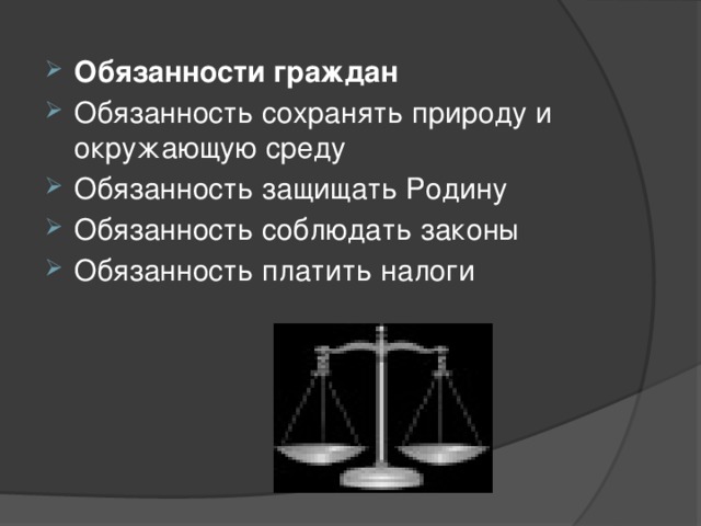 Обязанности граждан Обязанность сохранять природу и окружающую среду Обязанность защищать Родину Обязанность соблюдать законы Обязанность платить налоги 