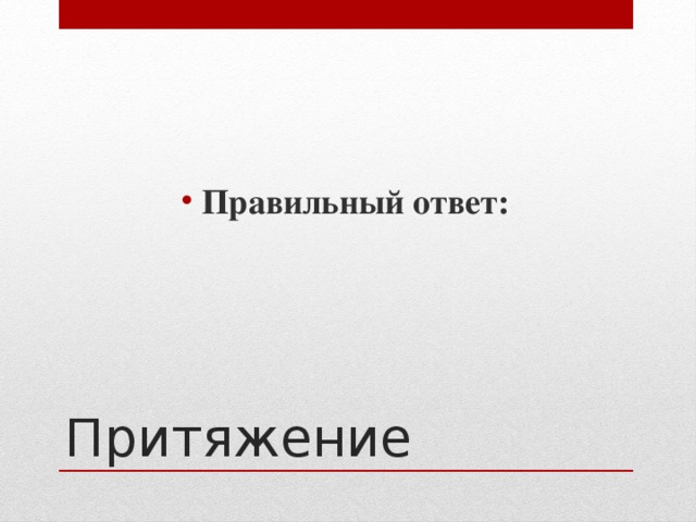 Правильный ответ: Притяжение 