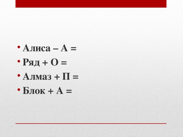 Алиса – А = Ряд + О = Алмаз + П = Блок + А = 