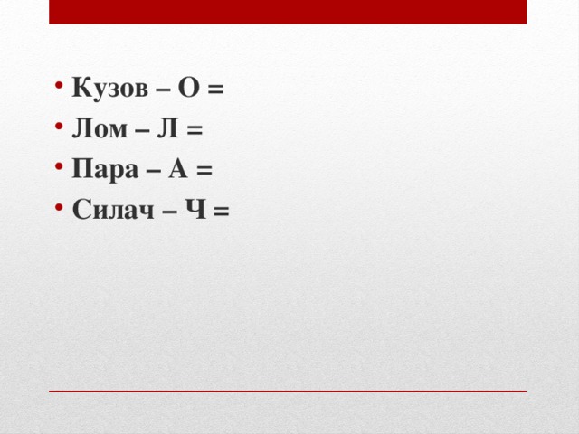 Кузов – О = Лом – Л = Пара – А = Силач – Ч =  