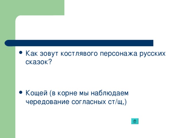Как зовут костлявого персонажа русских сказок?   Кощей (в корне мы наблюдаем чередование согласных ст/щ,) 