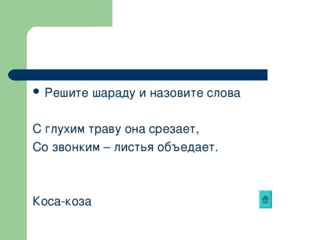 Решите шараду и назовите слова  С глухим траву она срезает, Со звонким – листья объедает. Коса-коза 