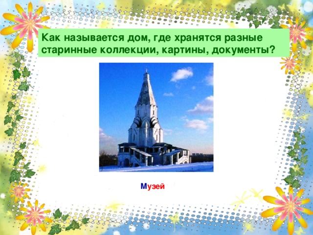 Как называется дом, где хранятся разные старинные коллекции, картины, документы?  М узей 