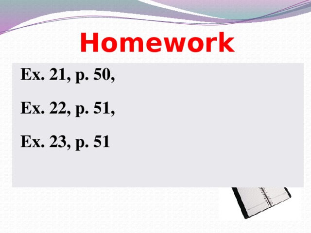 Homework  Ex. 21, p. 50,  Ex. 22, p. 51,  Ex. 23, p. 51 