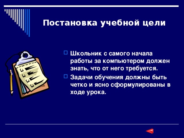 Постановка учебной цели Школьник с самого начала работы за компьютером должен знать, что от него требуется. Задачи обучения должны быть четко и ясно сформулированы в ходе урока. 