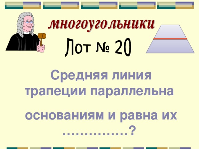 Средняя линия трапеции параллельна основаниям и равна их ……………? 