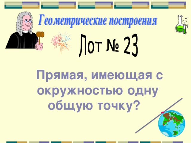  Прямая, имеющая с окружностью одну общую точку? 