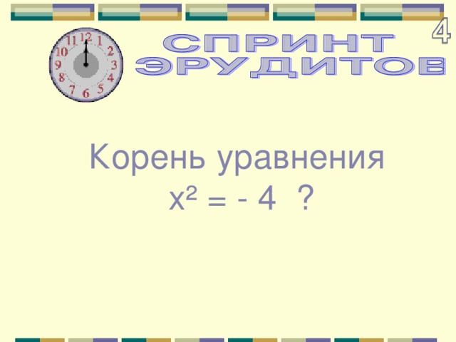 Корень уравнения  х² = - 4 ?  