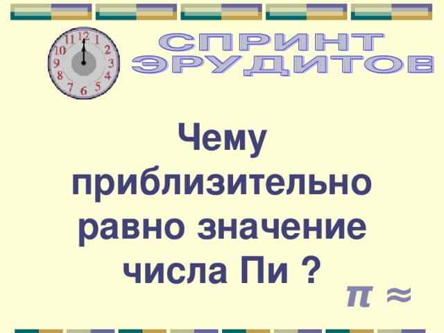 Чему приблизительно равно значение числа Пи ? π ≈ 