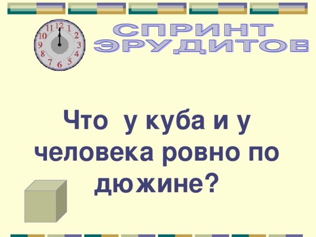 Что у куба и у человека ровно по дюжине? 