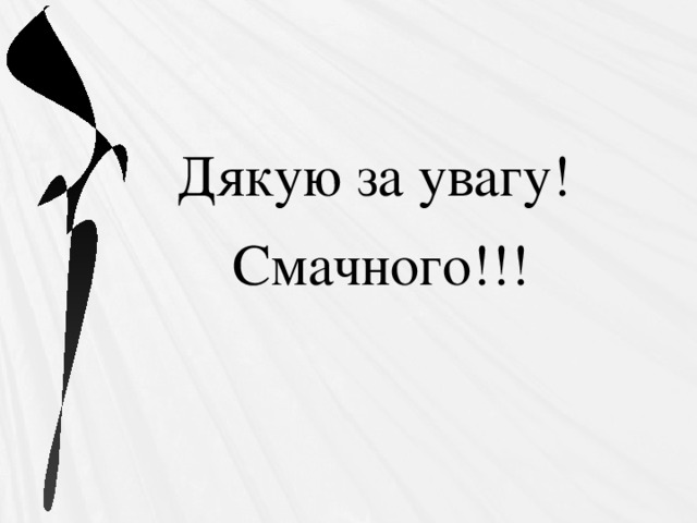 Дякую за увагу! Смачного!!! 