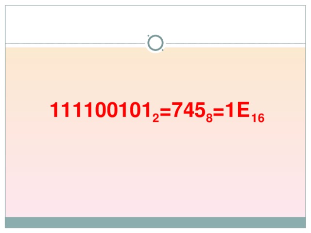 111100101 2 =745 8 =1Е 16 