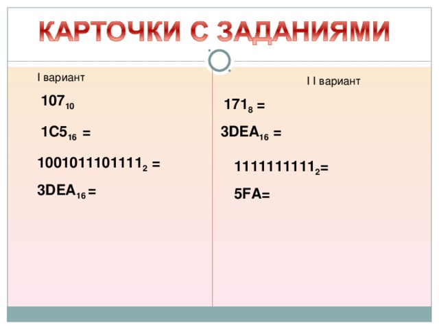 I вариант I I вариант 107 10 171 8 = = 1C5 16 3DEA 16 =  1001011101111 2 = 1111111111 2 = 3DEA 16 = 5FA= 