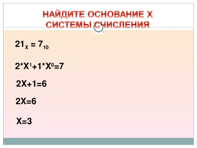 21 Х = 7 10 2*X 1 +1*X 0 =7 2X+1=6 2X=6 X=3 
