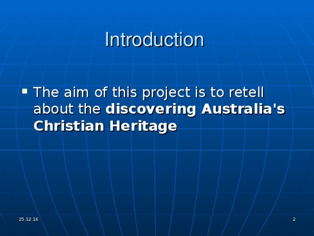 I ntroduction The aim of this project is to retell about the d iscovering Australia's Christian Heritage 25.12.16   
