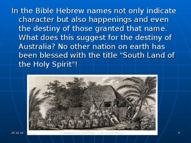 In the Bible Hebrew names not only indicate character but also happenings and even the destiny of those granted that name. What does this suggest for the destiny of Australia? No other nation on earth has been blessed with the title 