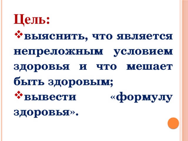 Цель: выяснить, что является непреложным условием здоровья и что мешает быть здоровым; вывести «формулу здоровья». 