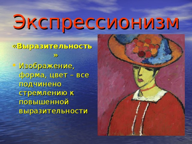 Экспрессионизм «Выразительность» Изображение, форма, цвет – все подчинено стремлению к повышенной выразительности 