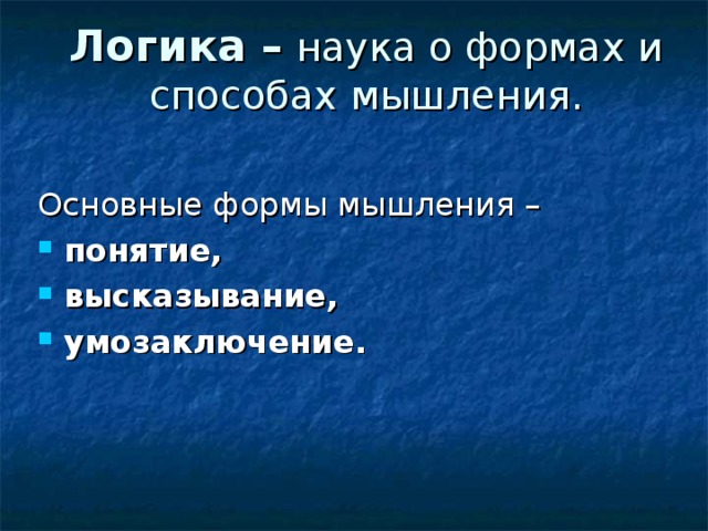 Логика – наука о формах и способах мышления.    понятие, высказывание, умозаключение. 