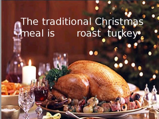  The  traditional Christmas meal is roast turkey 