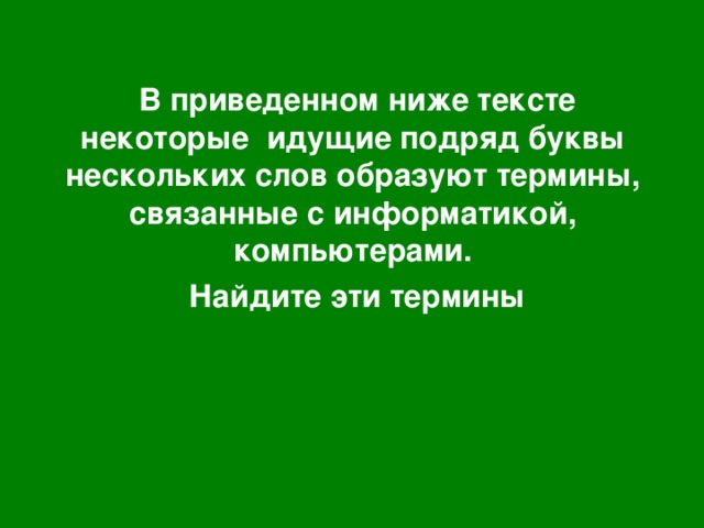  В приведенном ниже тексте некоторые идущие подряд буквы нескольких слов образуют термины, связанные с информатикой, компьютерами.  Найдите эти термины 