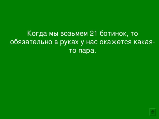 Когда мы возьмем 21 ботинок, то обязательно в руках у нас окажется какая-то пара. 