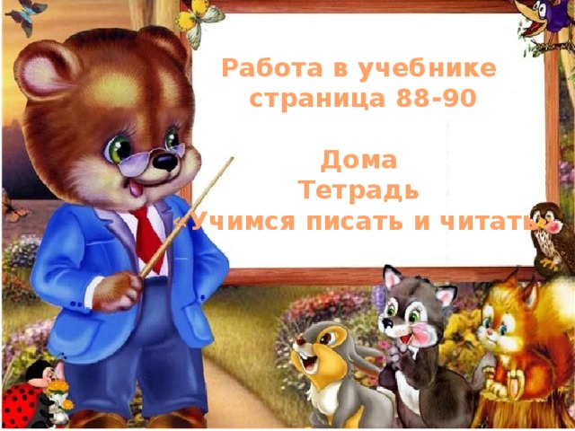 Работа в учебнике страница 88-90  Дома Тетрадь «Учимся писать и читать» 