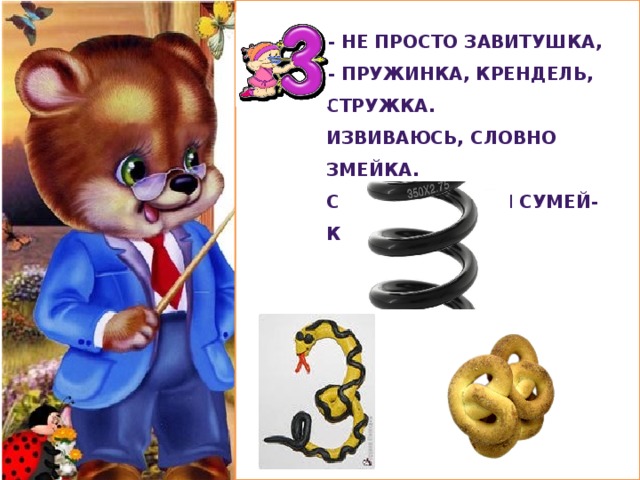 – не просто завитушка, – пружинка, крендель, стружка. Извиваюсь, словно змейка. Срисовать меня сумей-ка!  