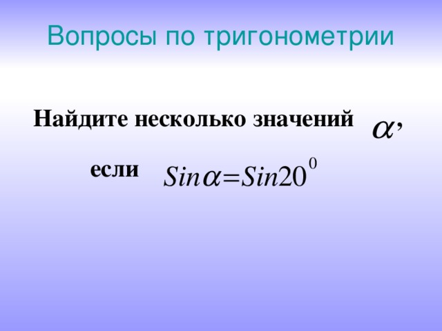 Вопросы по тригонометрии Найдите несколько значений ,  если 