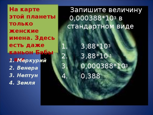 3 3 -1 3 На карте этой планеты только женские имена. Здесь есть даже каньон Бабы - яги. Меркурий Венера Нептун Земля 