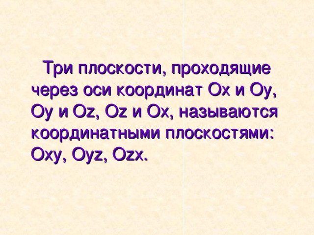  Три плоскости, проходящие через оси координат Ох и Оу, Оу и О z , О z и Ох, называются координатными плоскостями: Оху, Оу z , О z х. 
