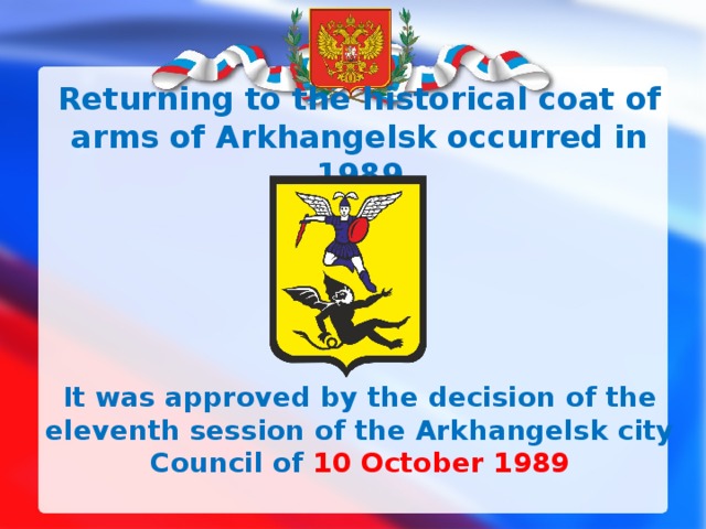 Returning to the historical coat of arms of Arkhangelsk occurred in 1989   It was approved by the decision of the eleventh session of the Arkhangelsk city Council of 10 October 1989 