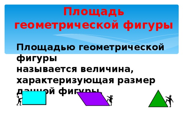 Площадь геометрической фигуры Площадью геометрической фигуры называется величина, характеризующая размер данной фигуры. 