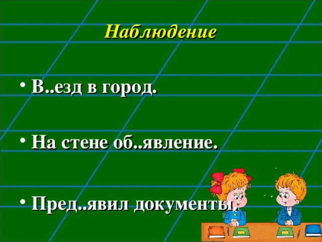 Наблюдение   В..езд в город.      На стене об..явление.       Пред..явил документы. 
