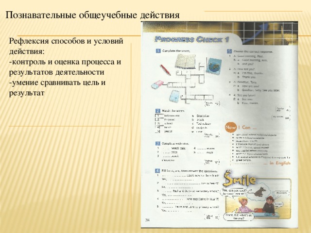 Познавательные общеучебные действия Рефлексия способов и условий действия: -контроль и оценка процесса и результатов деятельности -умение сравнивать цель и результат 