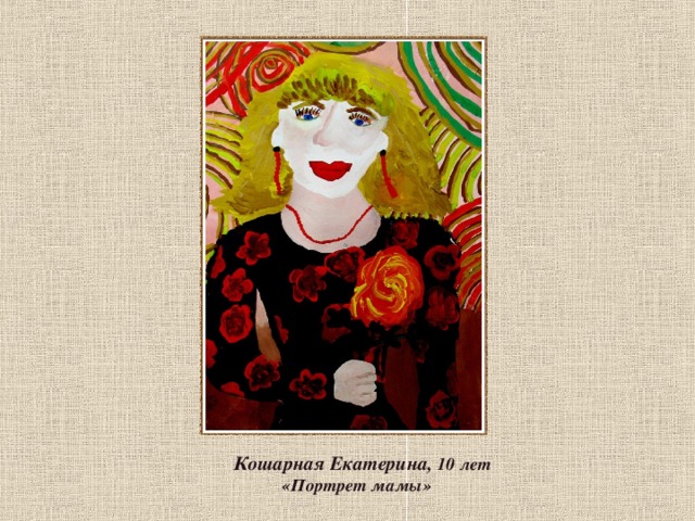  Кошарная Екатерина, 10 лет  «Портрет мамы»  