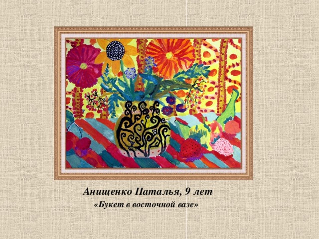  Анищенко Наталья, 9 лет  «Букет в восточной вазе»  