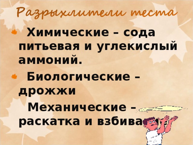  Химические – сода питьевая и углекислый аммоний.  Биологические – дрожжи  Механические – раскатка и взбивание 