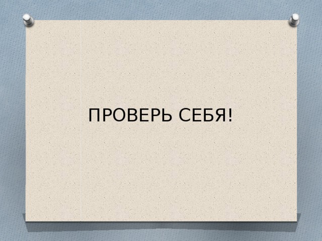 ПРОВЕРЬ СЕБЯ! 