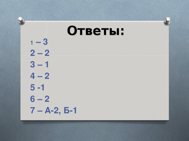 Ответы: 1 – 3 2 – 2 3 – 1 4 – 2 5 -1 6 – 2 7 – А-2, Б-1 