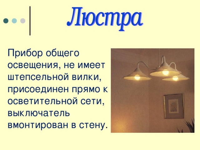 Прибор общего освещения, не имеет штепсельной вилки, присоединен прямо к осветительной сети, выключатель вмонтирован в стену . 