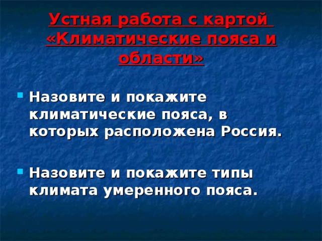 Устная работа с картой  «Климатические пояса и области» Назовите и покажите климатические пояса, в которых расположена Россия.  Назовите и покажите типы климата умеренного пояса.  
