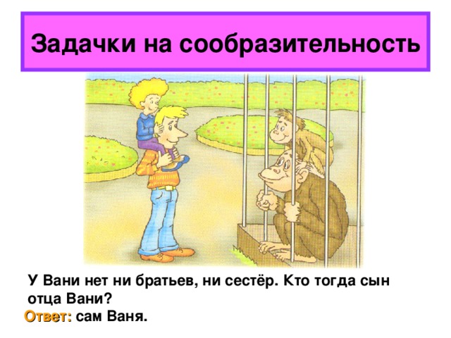 Вань ваня ответь. Задания для пионеров на смекалку. Игра на сообразительность с человечками. Загадки на смекалку про папу и сына. Загадка у меня нет ни братьев ни сестер.