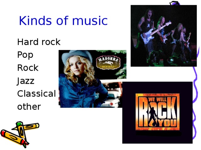 Kinds of music Hard rock Pop Rock Jazz Classical other 
