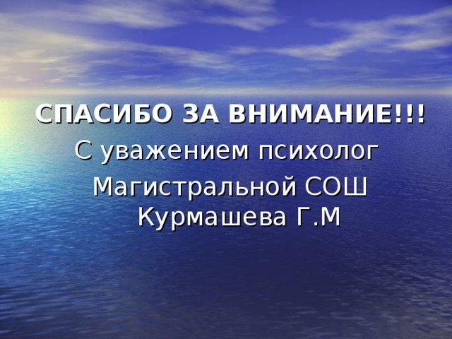 СПАСИБО ЗА ВНИМАНИЕ!!! С уважением психолог Магистральной СОШ Курмашева Г.М 