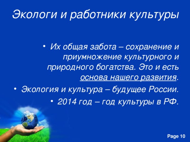 Экологи и работники культуры Их общая забота – сохранение и приумножение культурного и природного богатства. Это и есть основа нашего развития . Экология и культура – будущее России. 2014 год – год культуры в РФ. 