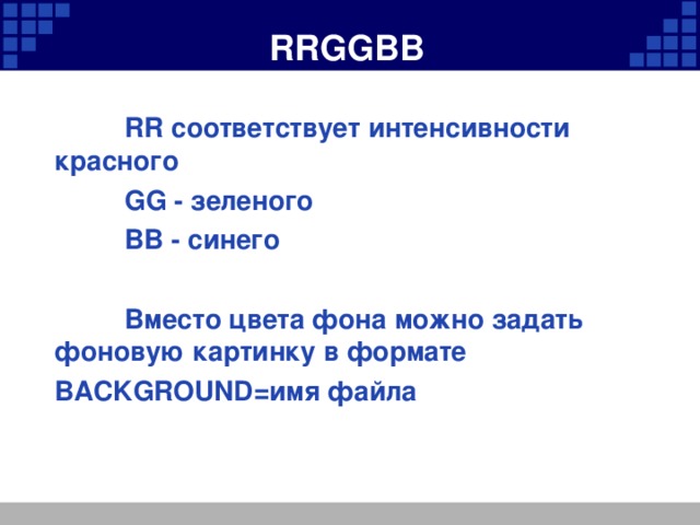 RRGGBB  RR соответствует интенсивности кpасного  GG - зеленого  BB - синего  Вместо цвета фона можно задать фоновую каpтинку в фоpмате BACKGROUND=имя файла 