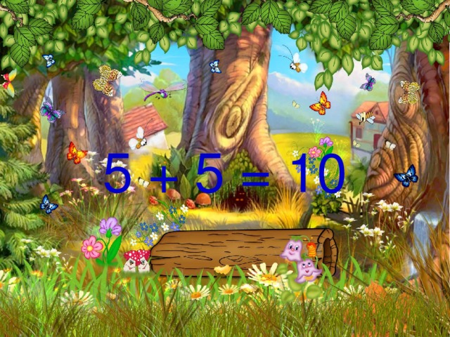 5 + 5 = 10 