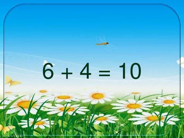 6 + 4 = 10 