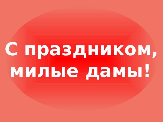 С праздником, милые дамы!  